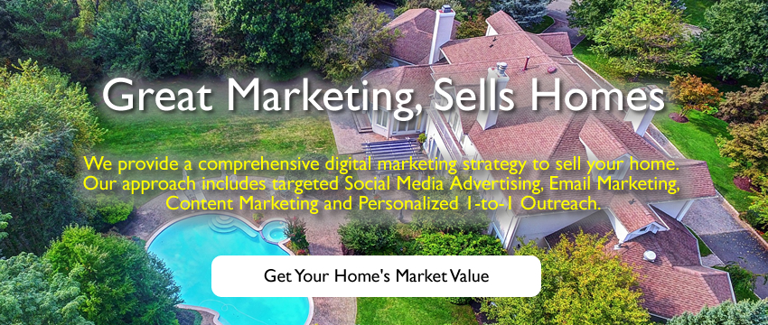 Great Marketing, Sells Homes - We provide a comprehensive digital marketing strategy to sell your home. Our approach includes targeted Social Media Advertising, Email Marketing, Content Marketing and Personalized 1-to-1 Outreach. Get your Home's Market Value Instantly for Free
